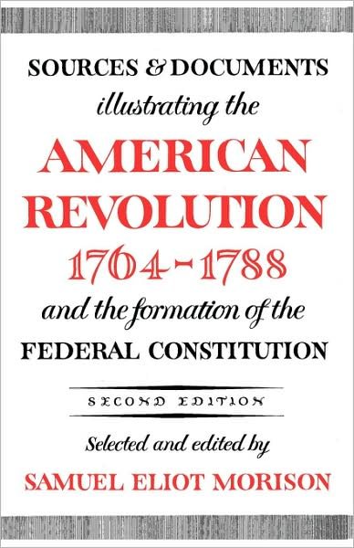 Cover for Samuel Eliot Morison · Sources and Documents Illustrating the American Revolution, 1764-1788 (Paperback Book) [2nd edition] (1965)