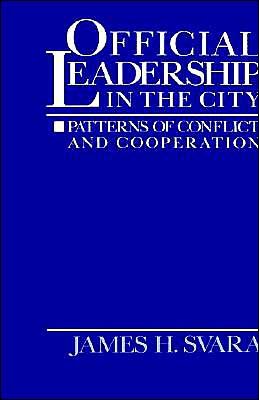 Cover for Svara, James H. (Associate Professor, Department of Political Science, Associate Professor, Department of Political Science, University of North Carolina) · Official Leadership in the City: Patterns of Conflict and Cooperation (Inbunden Bok) (1990)