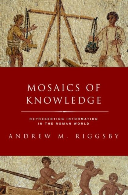 Cover for Andrew M. Riggsby · Mosaics of Knowledge: Representing Information in the Roman World - CLASSICAL CULTURE AND SOCIETY SERIES (Paperback Bog) (2023)