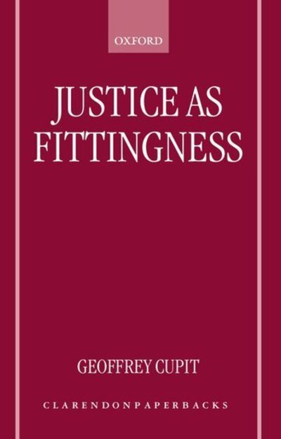 Cover for Cupit, Geoffrey (Lecturer, Department of Political Science and Public Policy, Lecturer, Department of Political Science and Public Policy, University of Waikato, New Zealand) · Justice as Fittingness (Pocketbok) (1999)