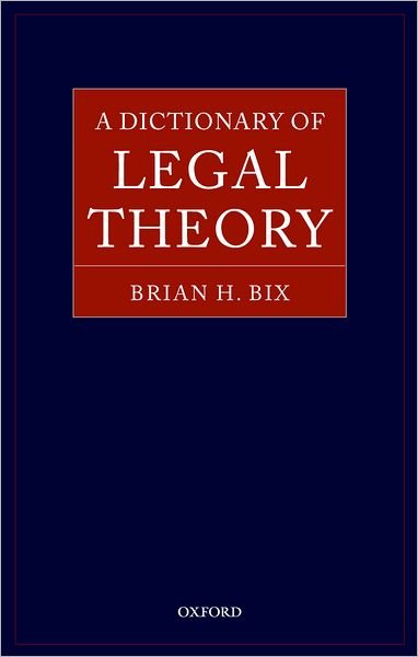 Cover for Bix, Brian (, Frederick W. Thomas Professor of Law and Philosophy, University of Minnesota) · A Dictionary of Legal Theory (Hardcover Book) (2004)