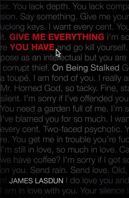 Cover for James Lasdun · Give Me Everything You Have : On Being Stalked (Hardcover Book) (2013)