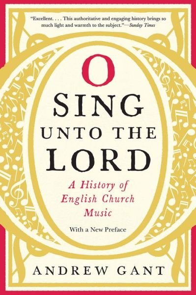 Cover for Andrew Gant · O Sing Unto the Lord: A History of English Church Music (Hardcover Book) (2017)
