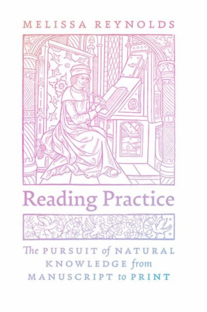 Cover for Melissa Reynolds · Reading Practice: The Pursuit of Natural Knowledge from Manuscript to Print (Hardcover Book) (2024)