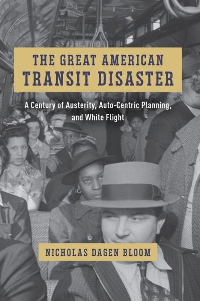 Cover for Nicholas Dagen Bloom · The Great American Transit Disaster: A Century of Austerity, Auto-Centric Planning, and White Flight - Historical Studies of Urban America (Taschenbuch) (2024)