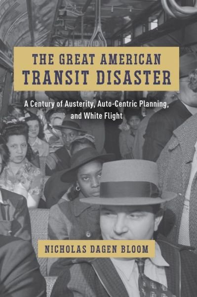 Cover for Nicholas Dagen Bloom · The Great American Transit Disaster: A Century of Austerity, Auto-Centric Planning, and White Flight - Historical Studies of Urban America (Paperback Book) (2024)