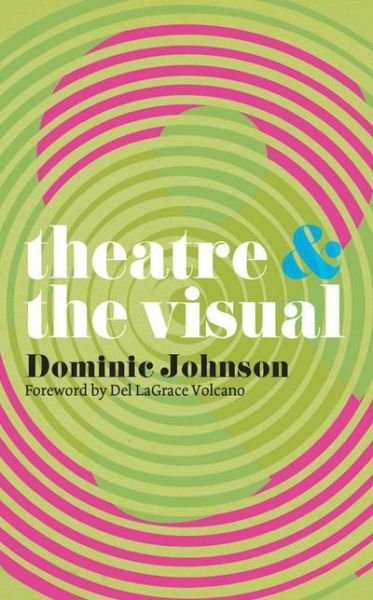 Theatre and The Visual - Theatre And - Johnson, Dominic (Queen Mary University of London, London) - Böcker - Bloomsbury Publishing PLC - 9780230246621 - 18 oktober 2012
