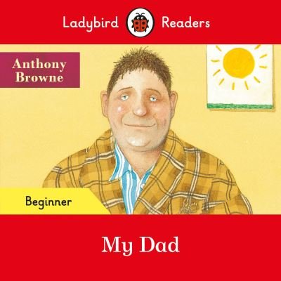 Cover for Anthony Browne · Ladybird Readers Beginner Level - Anthony Browne - My Dad (ELT Graded Reader) - Ladybird Readers (Paperback Bog) (2021)