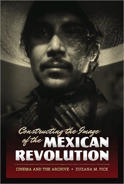 Cover for Zuzana M. Pick · Constructing the Image of the Mexican Revolution: Cinema and the Archive (Taschenbuch) (2010)