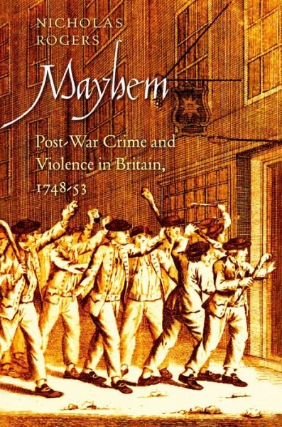Cover for Nicholas Rogers · Mayhem: Post-War Crime and Violence in Britain, 1748-53 - The Lewis Walpole Series in Eighteenth-Century Culture and History (Hardcover bog) (2013)