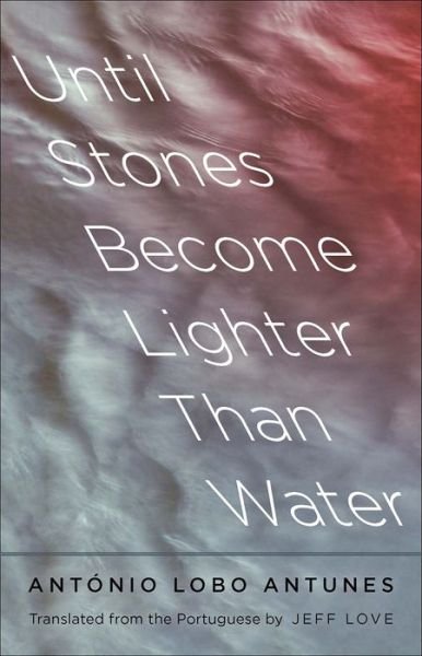 Cover for Antonio Lobo Antunes · Until Stones Become Lighter Than Water - The Margellos World Republic of Letters (Innbunden bok) (2019)