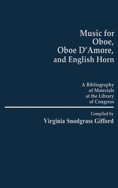 Cover for Virginia S. Gifford · Music for Oboe, Oboe D'Amore, and English Horn: A Bibliography of Materials at the Library of Congress - Music Reference Collection (Hardcover Book) (1983)