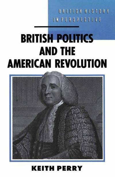 Cover for Keith Perry · British Politics and the American Revolution - British History in Perspective (Taschenbuch) (1990)