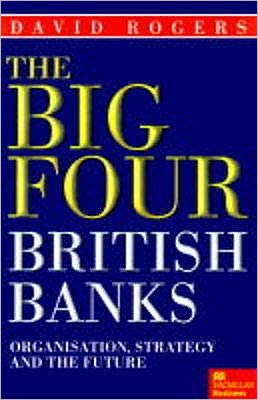 The Big Four British Banks: Organisation, Strategy and the Future - David Rogers - Books - Palgrave Macmillan - 9780333727621 - September 24, 1999