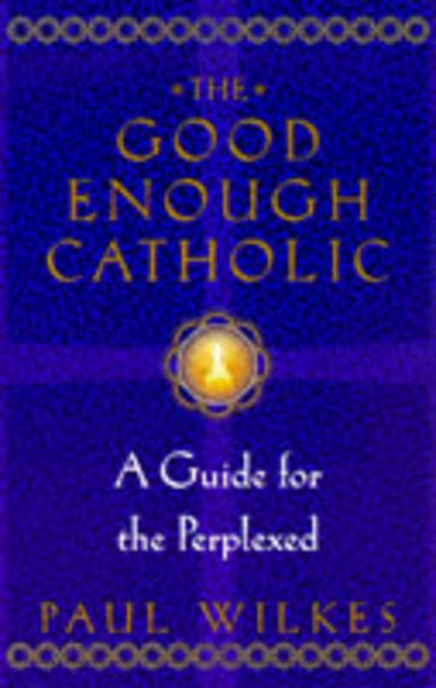 Cover for Paul Wilkes · The Good Enough Catholic: a Guide for the Perplexed (Pocketbok) [Reprint edition] (1997)