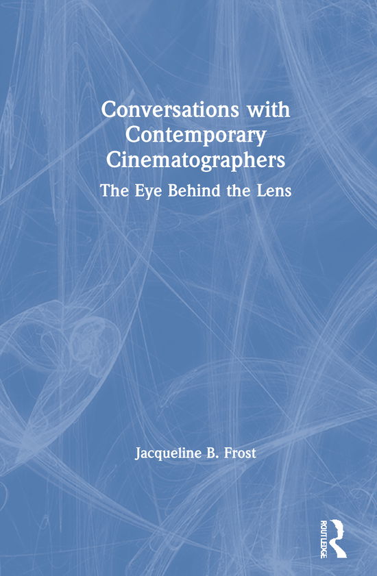 Cover for Jacqueline Frost · Conversations with Contemporary Cinematographers: The Eye Behind the Lens (Hardcover Book) (2021)