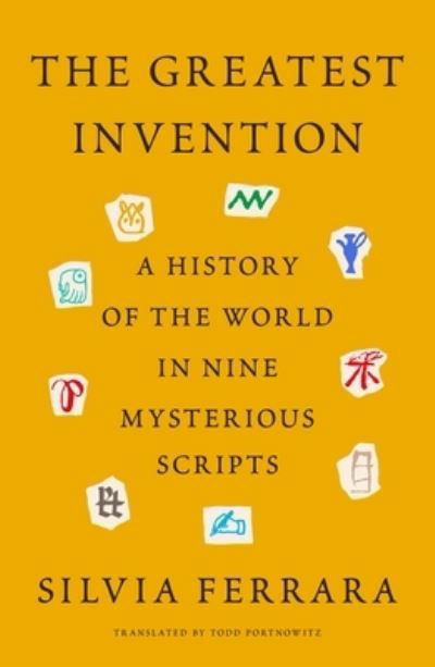 Cover for Silvia Ferrara · The Greatest Invention: A History of the World in Nine Mysterious Scripts (Hardcover Book) (2022)