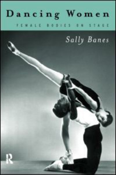 Cover for Banes, Sally (University of Wisconsin-Madison, USA) · Dancing Women: Female Bodies Onstage (Paperback Book) (1998)