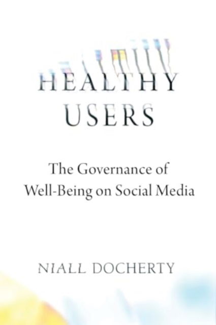 Healthy Users: The Governance of Well-Being on Social Media - Niall Docherty - Bücher - University of California Press - 9780520390621 - 17. Juni 2025