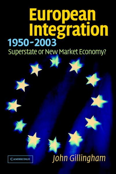 Cover for Gillingham, John (University of Missouri, St Louis) · European Integration, 1950–2003: Superstate or New Market Economy? (Paperback Book) (2003)
