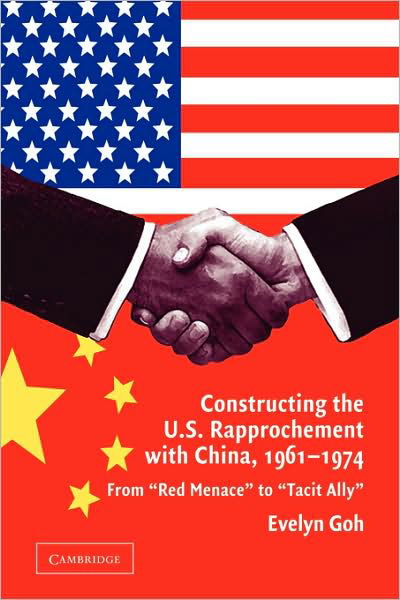 Cover for Goh, Evelyn (Nanyang Technological University, Singapore) · Constructing the U.S. Rapprochement with China, 1961–1974: From 'Red Menace' to 'Tacit Ally' (Pocketbok) (2009)