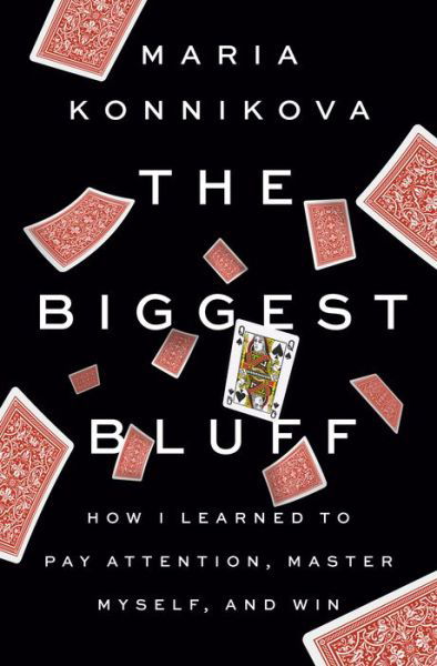 Cover for Maria Konnikova · The Biggest Bluff: How I Learned to Pay Attention, Master Myself, and Win (Hardcover Book) (2020)