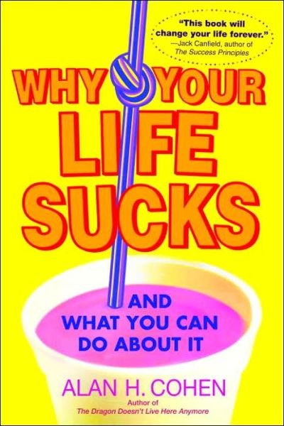 Cover for Alan Cohen · Why Your Life Sucks: And What You Can Do About It (Paperback Book) (2005)
