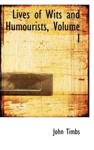 Cover for John Timbs · Lives of Wits and Humourists, Volume I (Paperback Book) (2008)