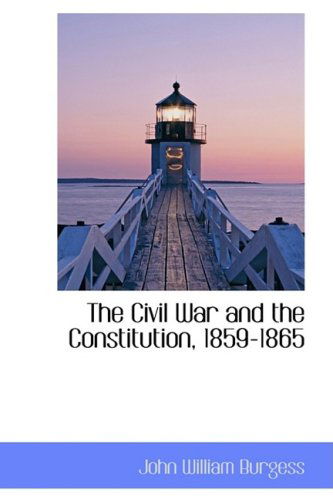 Cover for John William Burgess · The Civil War and the Constitution, 1859-1865 (Paperback Book) (2009)