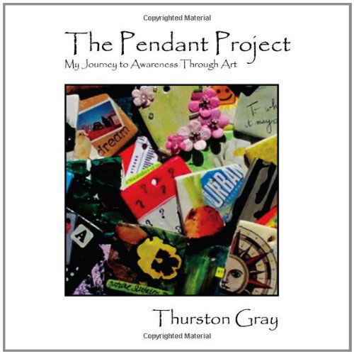 Cover for Thurston Gray · The Pendant Project: My Journey to Awareness Through Art (Paperback Book) (2012)