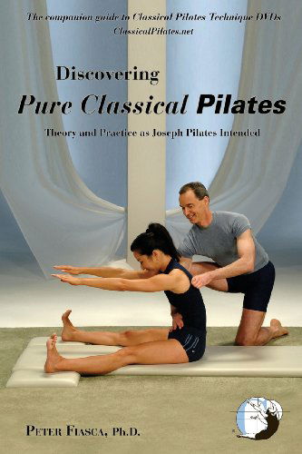 Discovering Pure Classical Pilates: Theory and Practice As Joseph Pilates Intended - Ph.d. - Books - ClassicalPilates.net - 9780615245621 - March 28, 2009