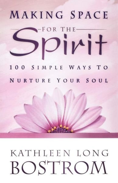 Cover for Kathleen Long Bostrom · Making Space for the Spirit: 100 Simple Ways to Nurture Your Soul (Paperback Book) (2010)