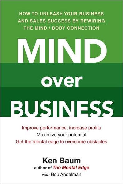 Mind over Business: How to Unleash Your Business and Sales Success by Rewiring the Mind / Body Connection - Bob Andelman - Bøger - Prentice Hall Press - 9780735204621 - 6. marts 2012