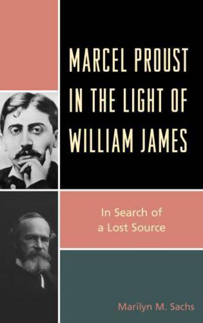 Cover for Marilyn M. Sachs · Marcel Proust in the Light of William James: In Search of a Lost Source (Hardcover Book) (2013)