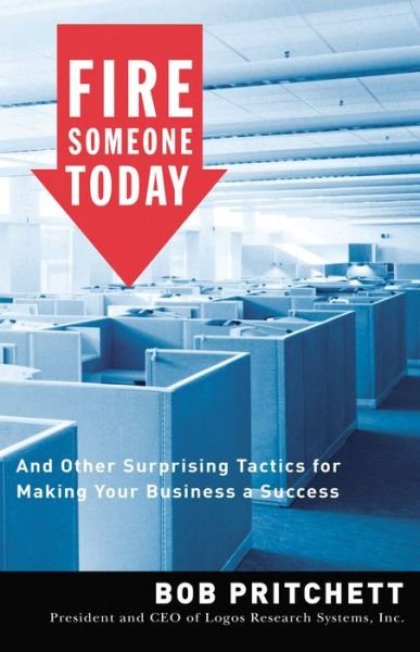 Cover for Bob Pritchett · Fire Someone Today: And Other Surprising Tactics for Making Your Business a Success (Pocketbok) (2006)