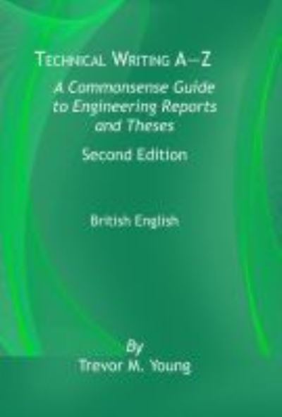 Cover for Trevor M. Young · Technical Writing A-Z: A Common Sense Guide to Engineering Reports and Theses, British English, Second Edition (Paperback Book) [2 Revised edition] (2021)