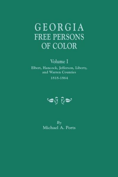 Georgia Free Persons of Color, Volume I: Elbert, Hancock, Jefferson, Liberty, and Warren Counties, 1818-1864 - Michael a Ports - Książki - Clearfield - 9780806357621 - 7 lipca 2015