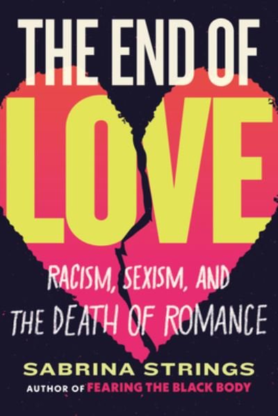Cover for Sabrina Strings · The End of Love: Racism, Sexism, and the Death of Romance (Gebundenes Buch) (2024)