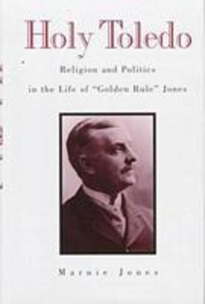 Cover for Marnie Jones · Holy Toledo: Religion and Politics in the Life of &quot;Golden Rule&quot; Jones (Hardcover Book) (1998)