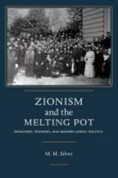 Cover for Matthew Mark Silver · Zionism and the Melting Pot: Preachers, Pioneers, and Modern Jewish Politics - Jews and Judaism:  History and Culture (Hardcover Book) (2020)