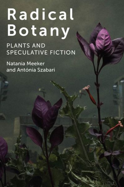 Cover for Natania Meeker · Radical Botany: Plants and Speculative Fiction (Paperback Book) (2019)