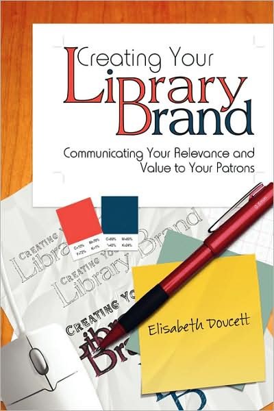Cover for Elisabeth Doucett · Creating Your Library Brand: Communicating Your Relevance and Value to Your Patrons (Taschenbuch) (2008)