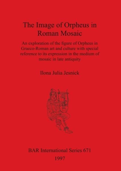 The image of Orpheus in Roman mosaic - Ilona Julia Jesnick - Kirjat - Archaeopress - 9780860548621 - keskiviikko 31. joulukuuta 1997