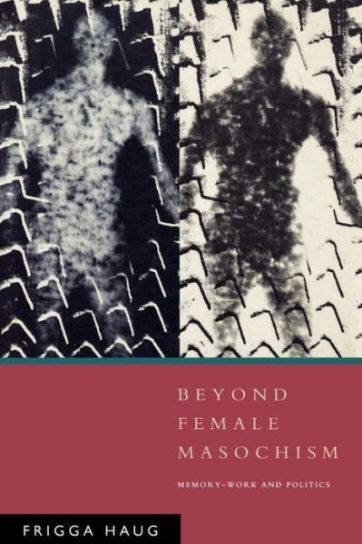 Cover for Frigga Haug · Beyond Female Masochism: Memory-Work and Politics - Questions for Feminism (Paperback Book) (1992)