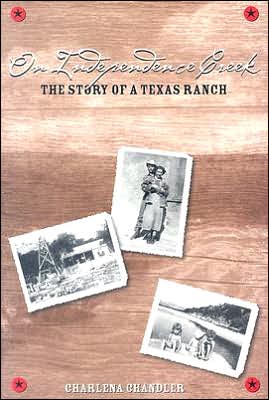 On Independence Creek: The Story of a Texas Ranch - Charlena Chandler - Books - Texas Tech Press,U.S. - 9780896725621 - September 15, 2005