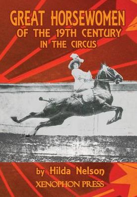 Cover for Hilda Nelson · GREAT HORSEWOMEN OF THE 19TH CENTURY IN THE CIRCUS : and an Epilogue on Four Contemporary Écuyeres : Catherine Durand Henriquet, Eloise Schwarz King, Géraldine Katharina Knie, and Katja Schumann Binder (Pocketbok) (2015)