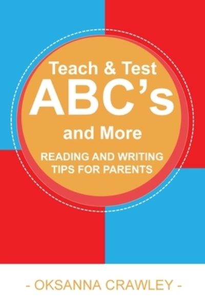 Cover for Oksanna Crawley · Teach and Test ABC's and More: Reading and Writing Tips for Parents (Paperback Book) (2021)