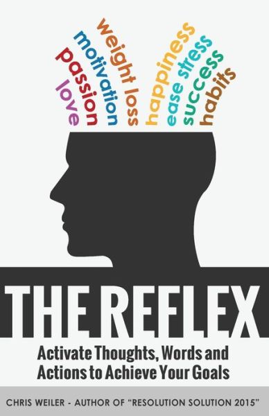 Cover for Chris Weiler · The Reflex: Activate Thoughts, Words and Actions to Achieve Your Goals (Paperback Book) (2015)