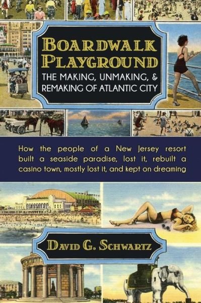 Cover for David G Schwartz · Boardwalk Playground: the Making, Unmaking, &amp; Remaking of Atlantic City: How the People of a New Jersey Resort Built a Seaside Paradise, Los (Paperback Book) (2015)