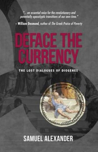 Deface the Currency : The Lost Dialogues of Diogenes - Samuel Alexander - Books - Simplicity Institute - 9780994160621 - September 7, 2016